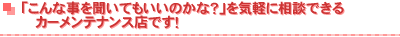 「こんな事を聞いてもいいのかな？」を気軽に相談できるカーメンテナンス店です！